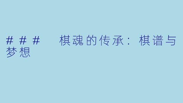 ### 棋魂的传承：棋谱与梦想