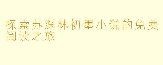 探索苏渊林初墨小说的免费阅读之旅