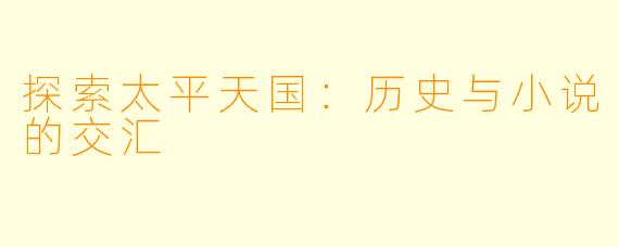 探索太平天国：历史与小说的交汇