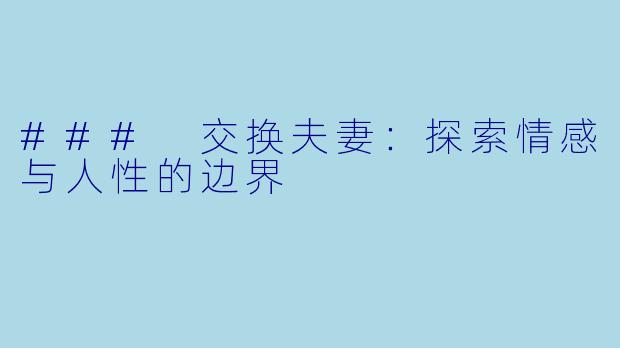 ### 交换夫妻：探索情感与人性的边界