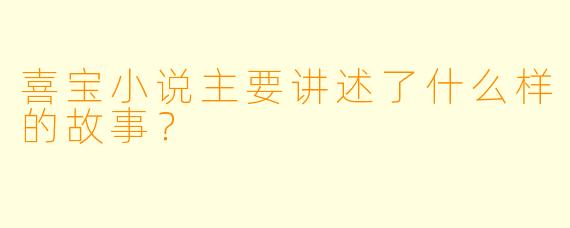 喜宝小说主要讲述了什么样的故事？
