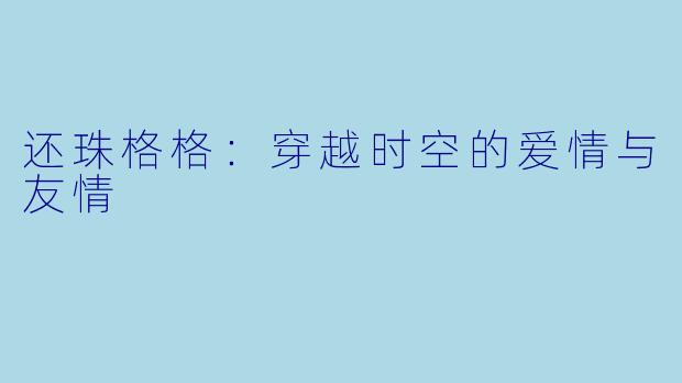 还珠格格：穿越时空的爱情与友情