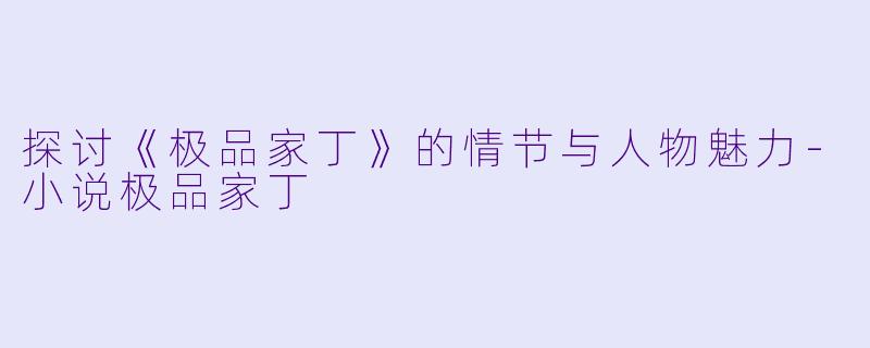探讨《极品家丁》的情节与人物魅力