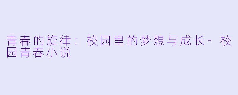 青春的旋律:校园里的梦想与成长