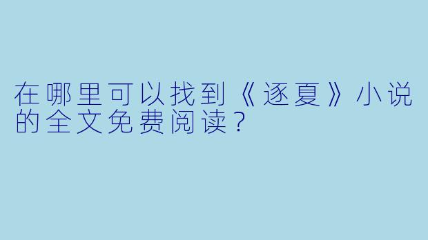 在哪里可以找到《逐夏》小说的全文免费阅读？