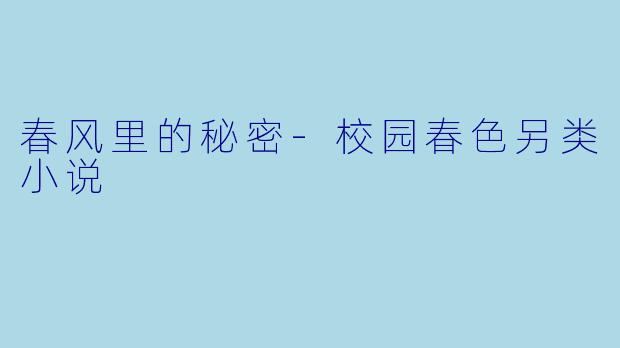 春风里的秘密-校园春色另类小说