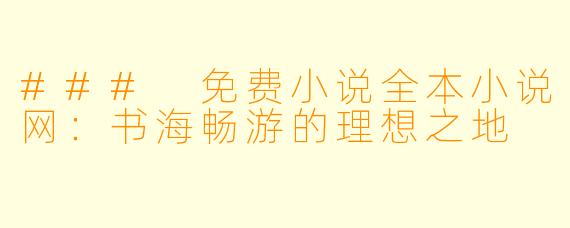 ### 免费小说全本小说网：书海畅游的理想之地