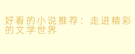 好看的小说推荐：走进精彩的文学世界