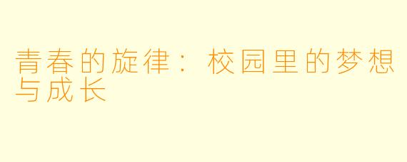 青春的旋律：校园里的梦想与成长