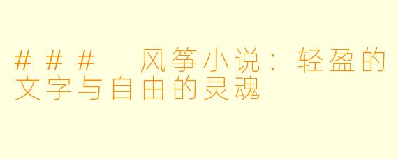 ### 风筝小说：轻盈的文字与自由的灵魂