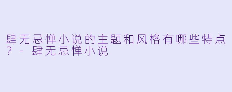 肆无忌惮小说的主题和风格有哪些特点?