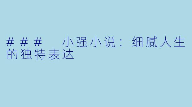 ### 小强小说：细腻人生的独特表达