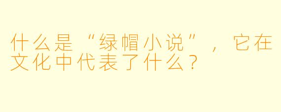 什么是“绿帽小说”,它在文化中代表了什么?