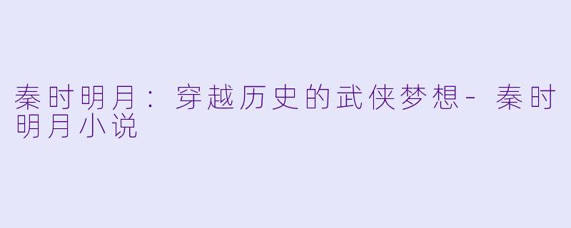 秦时明月：穿越历史的武侠梦想-秦时明月小说