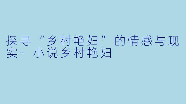 探寻“乡村艳妇”的情感与现实