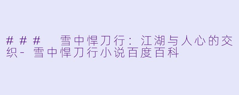 ### 雪中悍刀行：江湖与人心的交织-雪中悍刀行小说百度百科