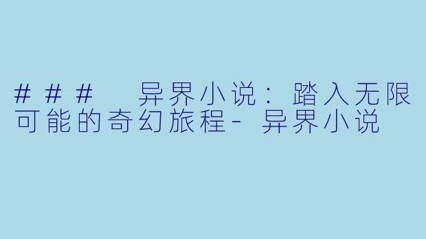 ### 异界小说：踏入无限可能的奇幻旅程