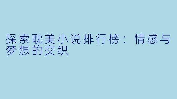 探索耽美小说排行榜:情感与梦想的交织