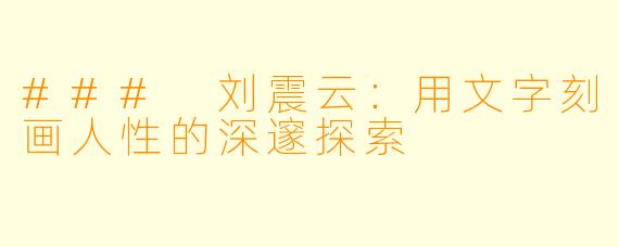 ### 刘震云：用文字刻画人性的深邃探索