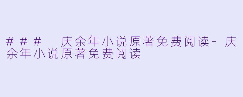 ### 庆余年小说原著免费阅读-庆余年小说原著免费阅读