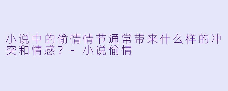 小说中的偷情情节通常带来什么样的冲突和情感？