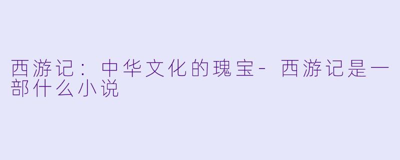 西游记:中华文化的瑰宝