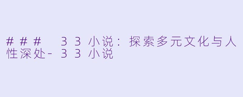 ### 33小说：探索多元文化与人性深处