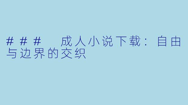 ### 成人小说下载：自由与边界的交织