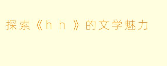 探索《hh》的文学魅力