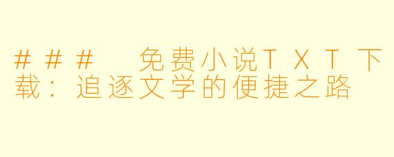 ### 免费小说TXT下载：追逐文学的便捷之路