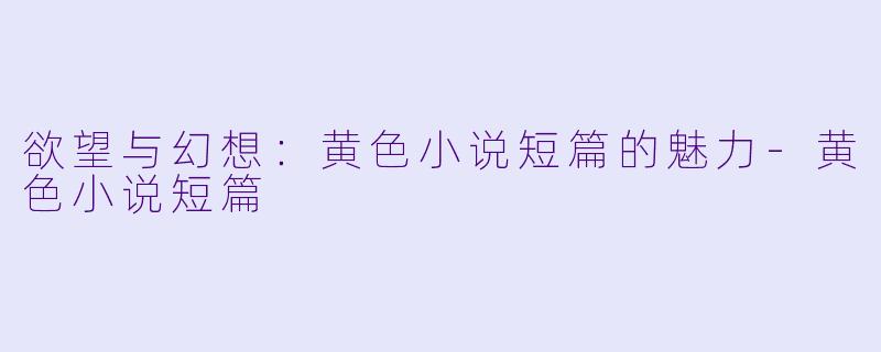 欲望与幻想:黄色小说短篇的魅力