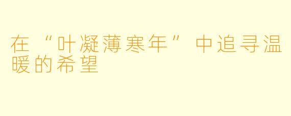 在“叶凝薄寒年”中追寻温暖的希望