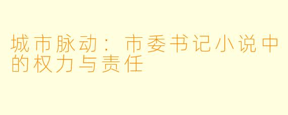 城市脉动：市委书记小说中的权力与责任