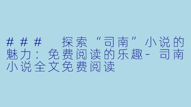 ### 探索“司南”小说的魅力:免费阅读的乐趣