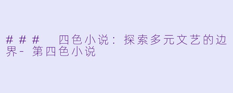 ### 四色小说:探索多元文艺的边界