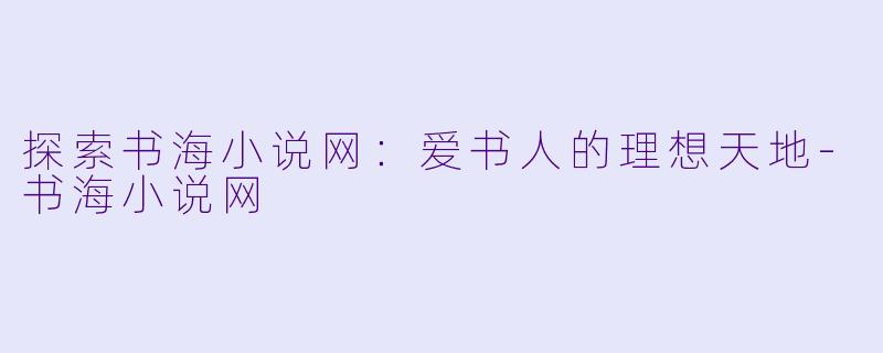 探索书海小说网:爱书人的理想天地