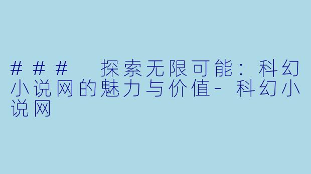 ### 探索无限可能:科幻小说网的魅力与价值