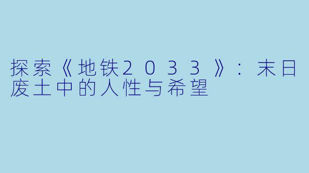 探索《地铁2033》：末日废土中的人性与希望