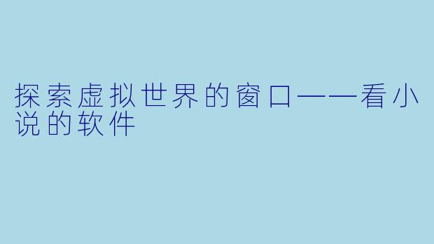 探索虚拟世界的窗口——看小说的软件