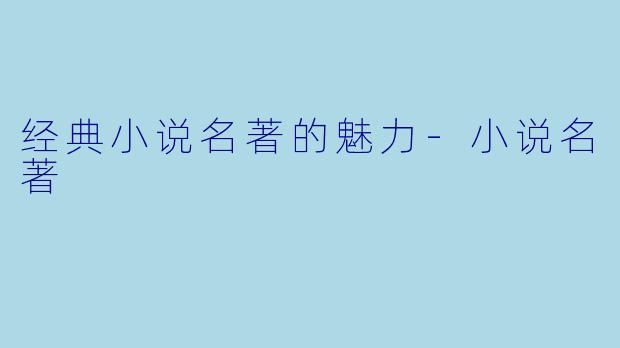 经典小说名著的魅力-小说名著