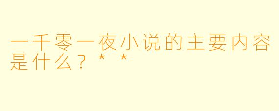 一千零一夜小说的主要内容是什么?**