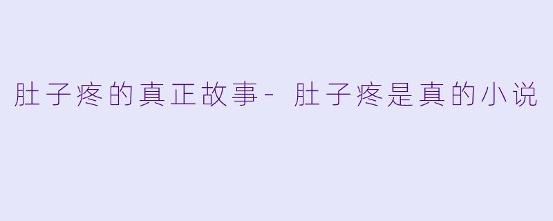 肚子疼的真正故事-肚子疼是真的小说
