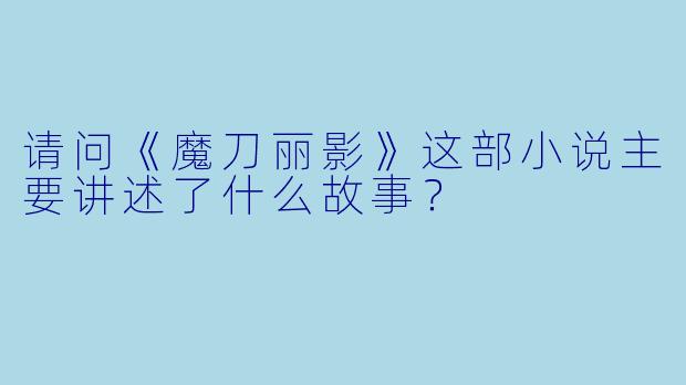 请问《魔刀丽影》这部小说主要讲述了什么故事?