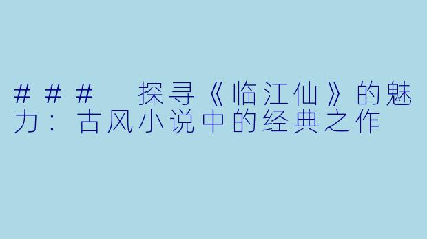 ### 探寻《临江仙》的魅力：古风小说中的经典之作