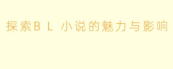 探索BL小说的魅力与影响