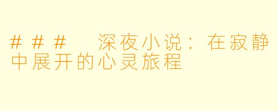 ### 深夜小说:在寂静中展开的心灵旅程