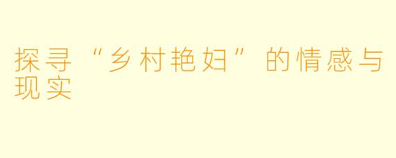 探寻“乡村艳妇”的情感与现实
