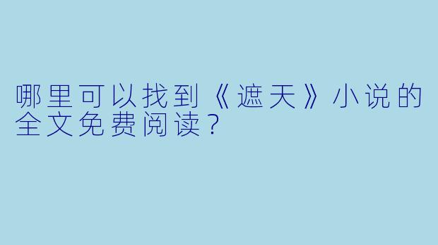 哪里可以找到《遮天》小说的全文免费阅读？