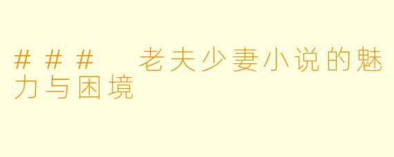 ### 老夫少妻小说的魅力与困境