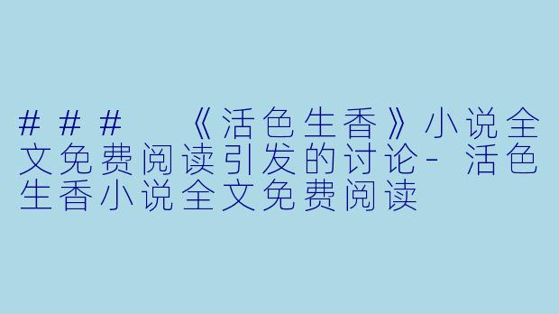 ### 《活色生香》小说全文免费阅读引发的讨论